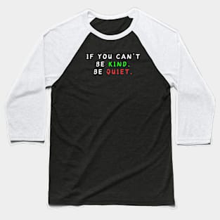 IF YOU CAN’T BE KIND BE QUIET Baseball T-Shirt